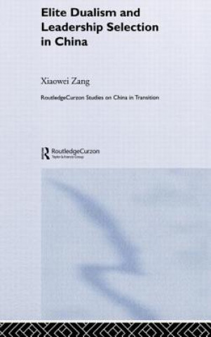 Könyv Elite Dualism and Leadership Selection in China Hong Kong) Xiaowei Zang (City University