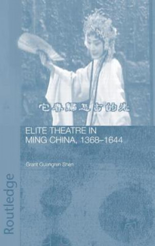 Kniha Elite Theatre in Ming China, 1368-1644 Grant Guangren Shen