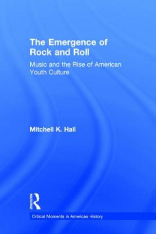 Kniha Emergence of Rock and Roll Mitchell K. Hall