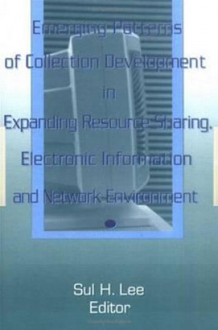 Книга Emerging Patterns of Collection Development in Expanding Resource Sharing, Electronic Information, a Sul H. Lee