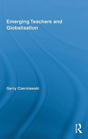 Kniha Emerging Teachers and Globalisation Gerry Czerniawski