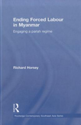 Livre Ending Forced Labour in Myanmar Richard Horsey