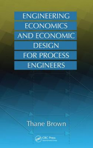 Книга Engineering Economics and Economic Design for Process Engineers Thane Brown