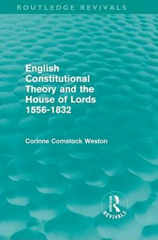 Carte English Constitutional Theory and the House of Lords 1556-1832 (Routledge Revivals) Corinne Weston