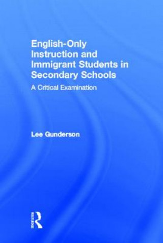 Kniha English-Only Instruction and Immigrant Students in Secondary Schools Lee Gunderson