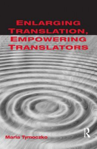 Kniha Enlarging Translation, Empowering Translators Maria Tymoczko