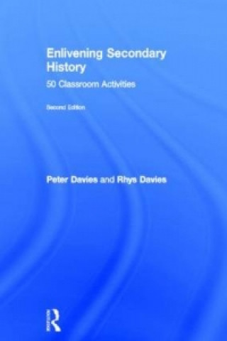 Carte Enlivening Secondary History: 50 Classroom Activities for Teachers and Pupils Peter Davies
