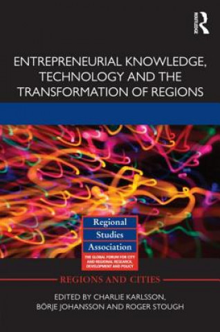 Kniha Entrepreneurial Knowledge, Technology and the Transformation of Regions 