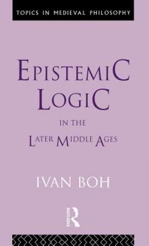 Könyv Epistemic Logic in the Later Middle Ages Ivan Boh