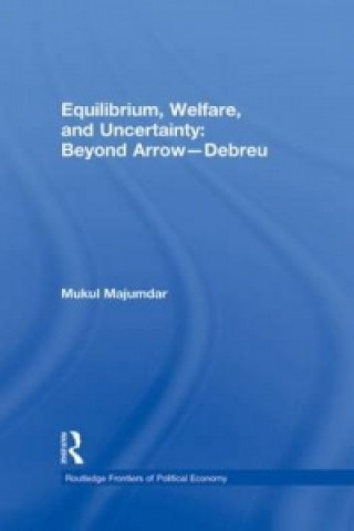 Kniha Equilibrium, Welfare and Uncertainty: Beyond Arrow-Debreu Mukul Majumdar