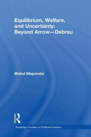 Kniha Equilibrium, Welfare and Uncertainty: Beyond Arrow-Debreu Mukul Majumdar