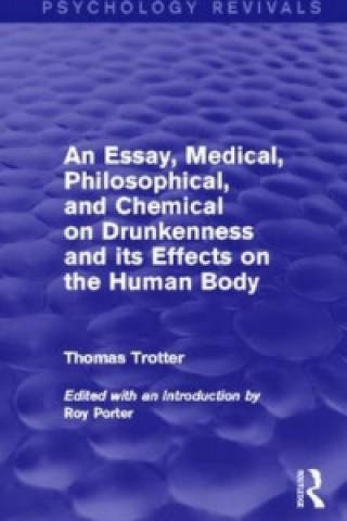 Książka Essay, Medical, Philosophical, and Chemical on Drunkenness and its Effects on the Human Body (Psychology Revivals) Thomas Trotter