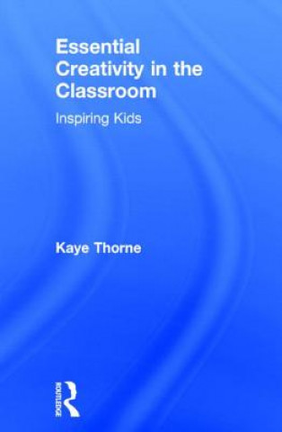 Livre Essential Creativity in the Classroom Kaye Thorne