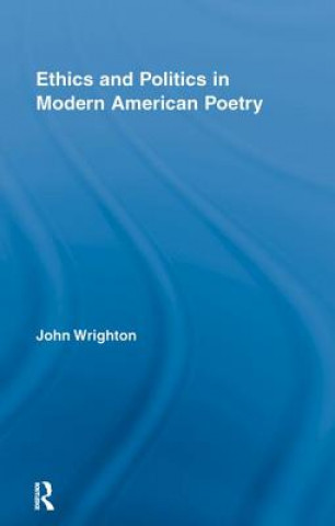 Könyv Ethics and Politics in Modern American Poetry John Wrighton