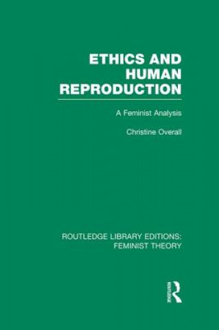 Kniha Ethics and Human Reproduction (RLE Feminist Theory) Christine Overall