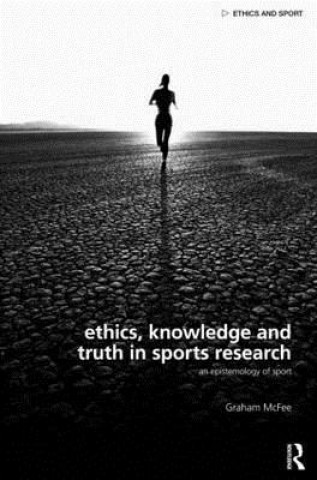 Book Ethics, Knowledge and Truth in Sports Research Graham McFee