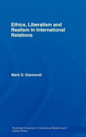 Książka Ethics, Liberalism and Realism in International Relations Mark Gismondi