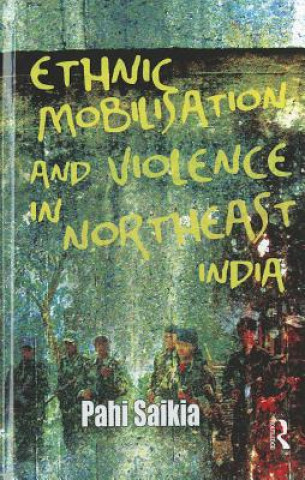 Книга Ethnic Mobilisation and Violence in Northeast India Pahi Saikia