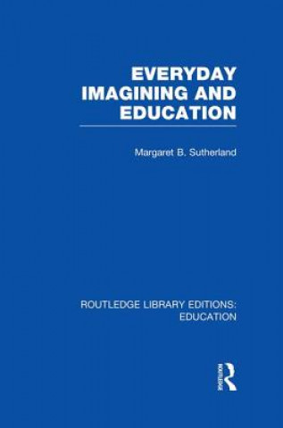 Kniha Everyday Imagining and Education (RLE Edu K) Margaret Sutherland