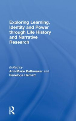 Kniha Exploring Learning, Identity and Power through Life History and Narrative Research Ann-Marie Bathmaker