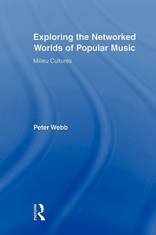 Könyv Exploring the Networked Worlds of Popular Music Peter Webb