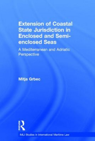 Kniha Extension of Coastal State Jurisdiction in Enclosed or Semi-Enclosed Seas Mitja Grbec