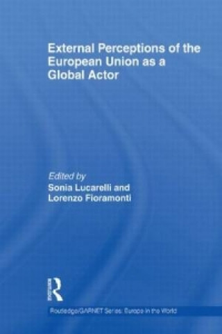 Knjiga External Perceptions of the European Union as a Global Actor Sonia Lucarelli