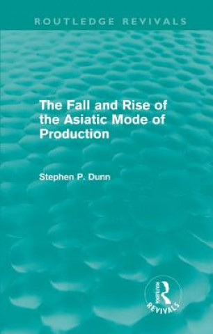 Kniha Fall and Rise of the Asiatic Mode of Production (Routledge Revivals) Stephen P. Dunn