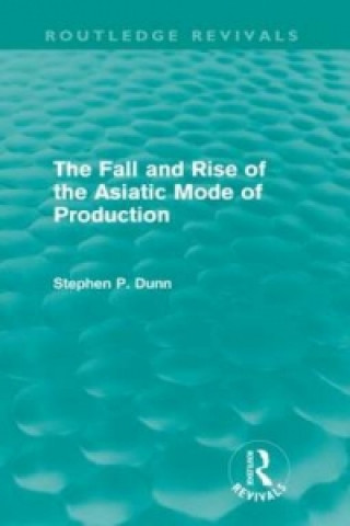 Kniha Fall and Rise of the Asiatic Mode of Production (Routledge Revivals) Stephen P. Dunn