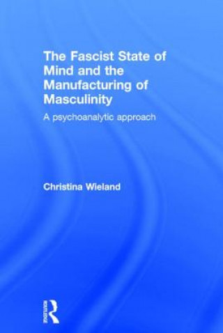 Książka Fascist State of Mind and the Manufacturing of Masculinity Christina Wieland