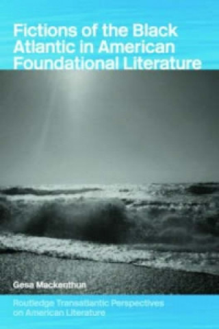 Kniha Fictions of the Black Atlantic in American Foundational Literature Gesa Mackenthun