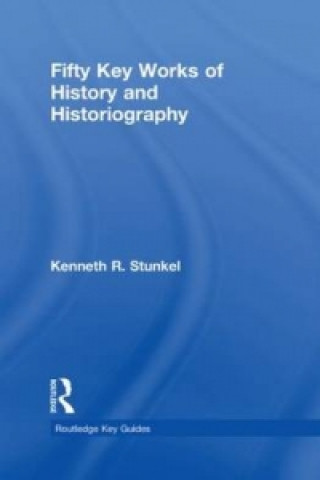 Kniha Fifty Key Works of History and Historiography Kenneth R. Stunkel