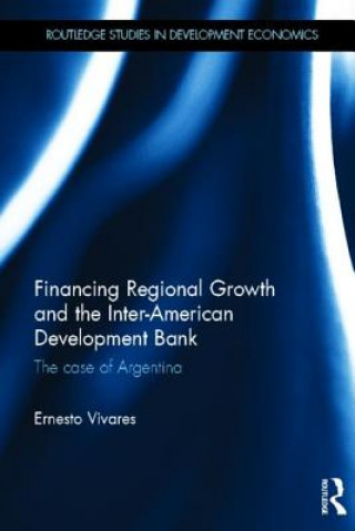 Książka Financing Regional Growth and the Inter-American Development Bank Ernesto Vivares