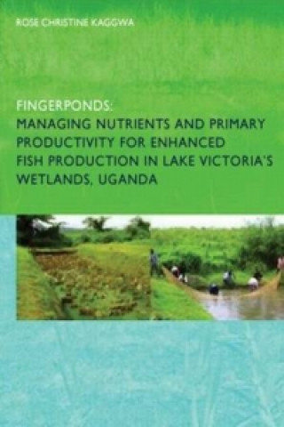 Kniha Fingerponds: Managing Nutrients & Primary Productivity For Enhanced Fish Production in Lake Victoria's Wetlands Uganda Rose Kaggwa