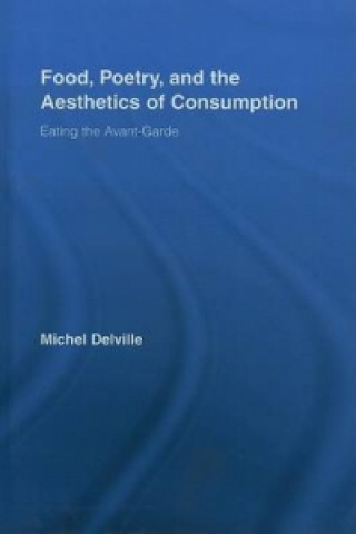 Könyv Food, Poetry, and the Aesthetics of Consumption Michel Delville