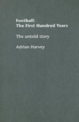 Könyv Football: The First Hundred Years Adrian Harvey