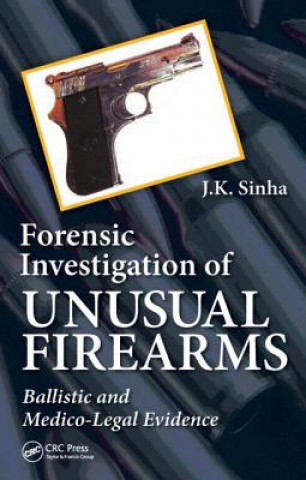 Kniha Forensic Investigation of Unusual Firearms J. K. Sinha