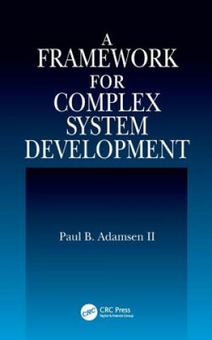 Knjiga Framework for Complex System Development Paul B. Adamsen II