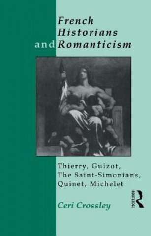 Livre French Historians and Romanticism Ceri Crossley