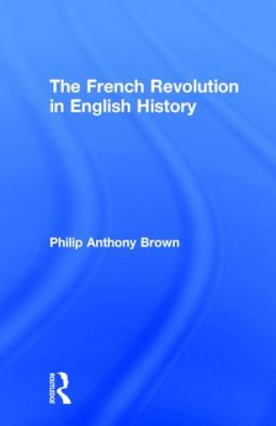 Kniha French Revolution in English History Philip Anthony Brown