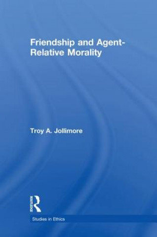 Könyv Friendship and Agent-Relative Morality Troy A. Jollimore