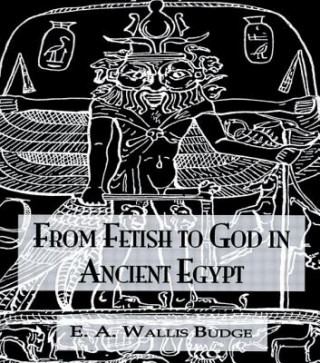 Книга From Fetish To God Ancient Egypt Sir E. A. Wallis Budge