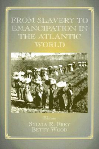 Kniha From Slavery to Emancipation in the Atlantic World Sylvia R. Frey