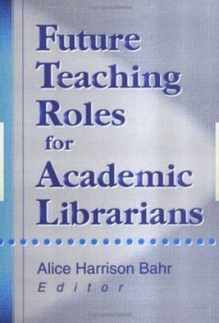 Carte Future Teaching Roles for Academic Librarians Alice Harrison Bahr