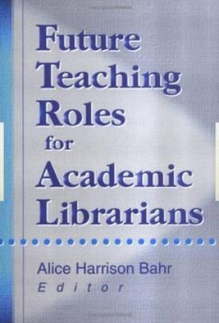 Buch Future Teaching Roles for Academic Librarians Alice Harrison Bahr