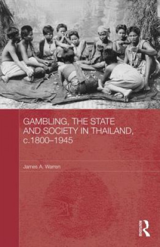 Kniha Gambling, the State and Society in Thailand, c.1800-1945 James A. Warren