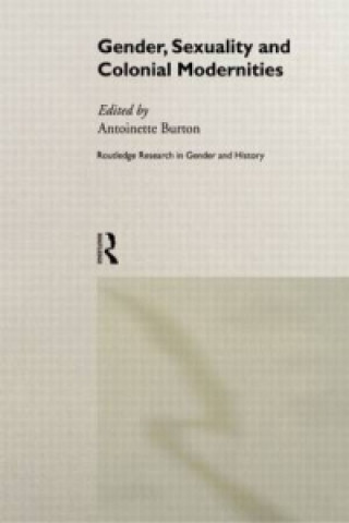 Könyv Gender, Sexuality and Colonial Modernities Antoinette M. Burton