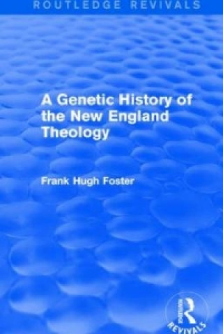 Knjiga Genetic History of New England Theology (Routledge Revivals) Frank Hugh Foster