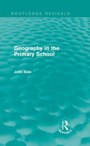 Carte Geography in the Primary School (Routledge Revivals) John Bale