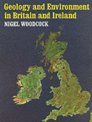 Kniha Geology and Environment In Britain and Ireland Nigel H. Woodcock